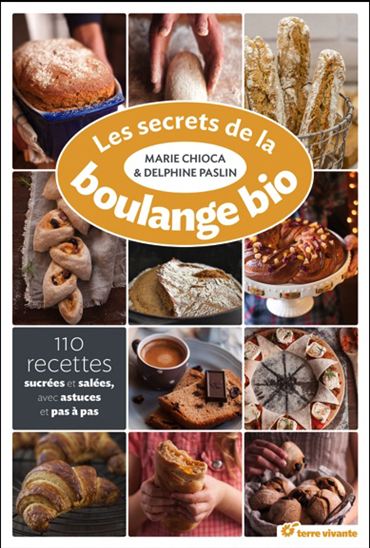 Les Secrets de la boulange bio : 110 recettes sucrées et salées - MARIE CHIOCA - DELPHINE PASLIN