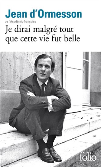 Je dirai malgré tout que cette vie fut belle - JEAN D' ORMESSON