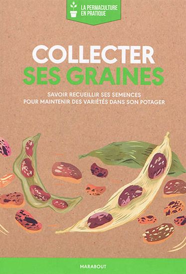Collecter ses graines : savoir recueillir ses semences pour maintenir des variétés dans son potager - COLLECTIF