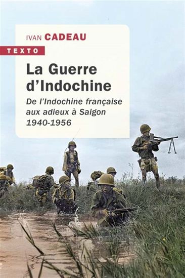 La Guerre d&#39;Indochine : de l&#39;Indochine française aux adieux à Saigon, 1940-1956 - IVAN CADEAU