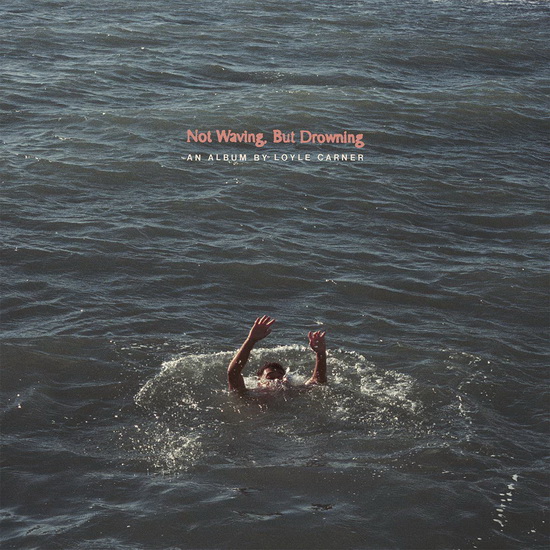 No Waving, But Drowning - LOYLE CARNER