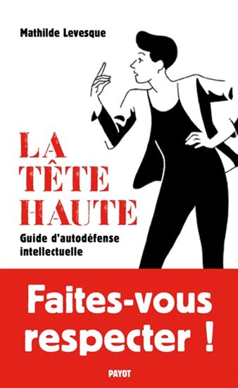 La Tête haute : guide d&#39;autodéfense intellectuelle - MATHILDE LEVESQUE