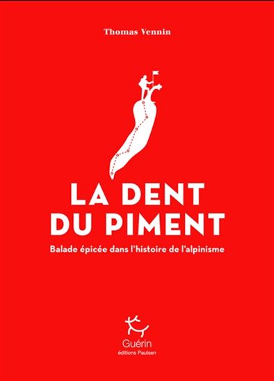 La Dent du piment : balade épicée dans l&#39;histoire de l&#39;alpinisme - THOMAS VENNIN