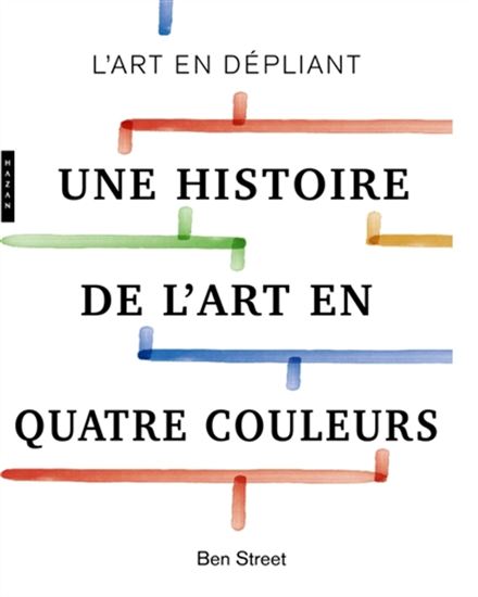 Une histoire de l&#39;art en quatre couleurs : l&#39;art en dépliant - BEN STREET