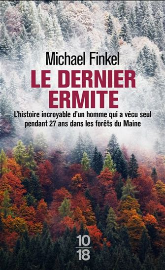 Le Dernier ermite : l&#39;histoire incroyable d&#39;un homme qui a vécu seul pendant 27 ans dans les forêts du Maine - MICHAEL FINKEL