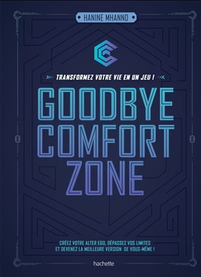 Goodbye comfort zone : transformez votre vie en un jeu ! : créez votre alter ego, dépassez vos limites et devenez la meilleure version de vous-même ! - HANINE MHANND