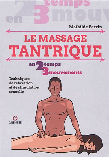 Le Massage tantrique en 2 temps 3 mouvements : techniques de relaxation et de stimulation sexuelle 2e éd. - MATHILDE PERRIN