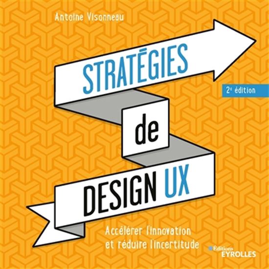 Stratégies de design UX : accélérer l&#39;innovation et réduire l&#39;incertitude 2e éd. - ANTOINE VISONNEAU