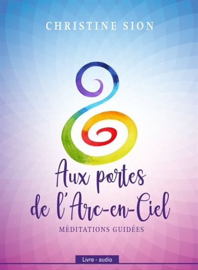 Aux portes de l&#39;arc-en-ciel : méditations guidées (CD) - CHRISTINE SION