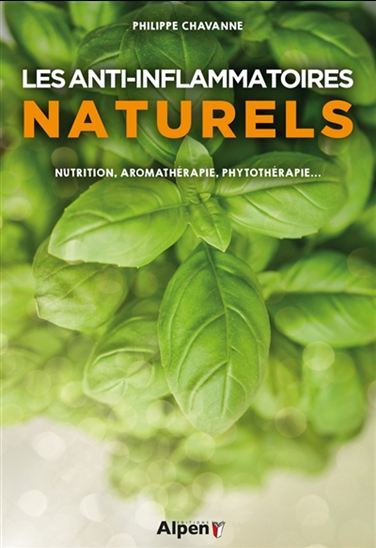 Les Anti-inflammatoires naturels : nutrition, aromathérapie, phytothérapie... - PHILIPPE CHAVANNE