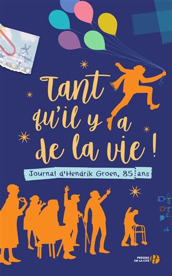Tant qu&#39;il y a de la vie ! : journal d&#39;Hendrik Groen, 85 ans - HENDRIK GROEN