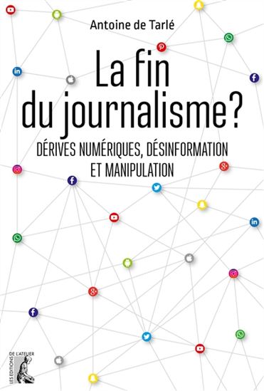 La Fin du journalisme ? : dérives numériques, désinformation et manipulation - ANTOINE DE TARLÉ