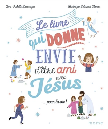 Le Livre qui donne envie d&#39;être ami avec Jésus... pour la vie ! - ANNE-ISABELLE LACASSAGNE