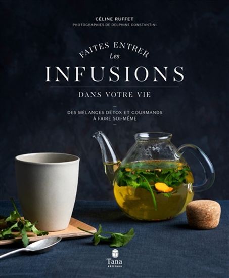 Faites entrer les infusions dans votre vie : des mélanges détox et gourmands à faire soi-même - CÉLINE RUFFET