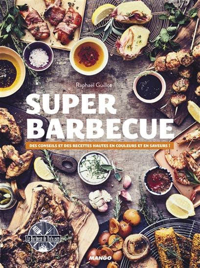 Super barbecue : des conseils et des recettes hautes en couleurs et en saveurs ! N. éd. - RAPHAËL GUILLOT
