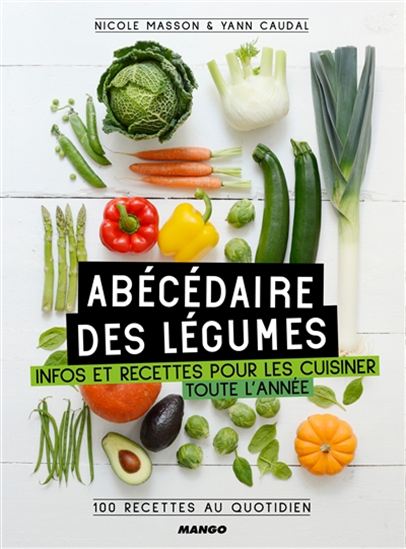 Abécédaire des légumes : infos et recettes pour les cuisiner toute l&#39;année : 100 recettes au quotidien - NICOLE MASSON - YANN CAUDAL