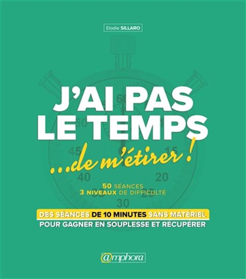 J&#39;ai pas le temps... de m&#39;étirer : des séances de 10 minutes sans matériel pour gagner en souplesse et récupérer - ELODIE SILLARO
