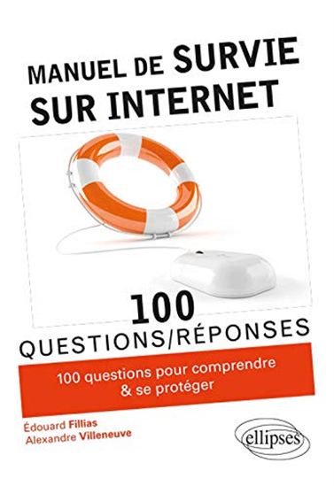 Manuel de survie sur Internet : 100 conseils pour comprendre et se protéger - EDOUARD FILLIAS - ALEXANDRE VILLENEUVE