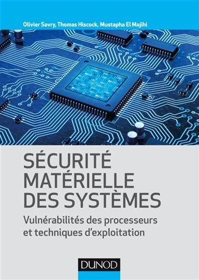 Sécurité matérielle des systèmes : vulnérabilités des processeurs et techniques d&#39;exploitation - OLIVIER SAVRY & AL
