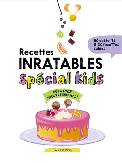 Recettes inratables spécial kids : cuisinez avec vos enfants : 80 desserts & 20 recettes salées - COLLECTIF