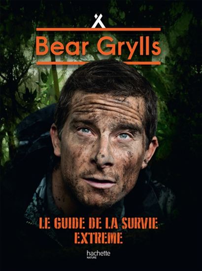 Le Guide de la survie extrême N. éd. - BEAR GRYLLS