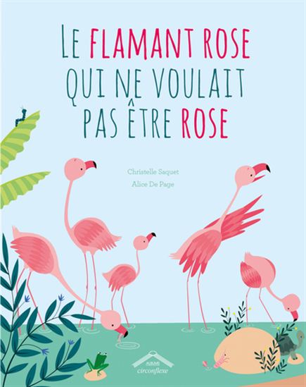 Le Flamant rose qui ne voulait pas être rose - CHRISTELLE SAQUET - ALICE DE PAGE