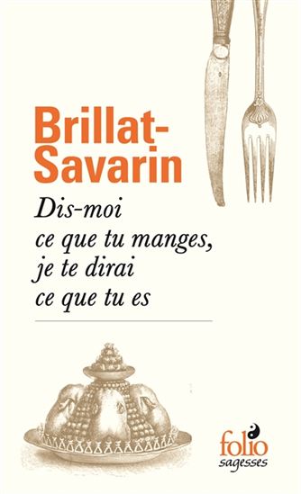 Dis-moi ce que tu manges, je te dirai ce que tu es - JEAN ANTHELME BRILLAT-SAVARIN