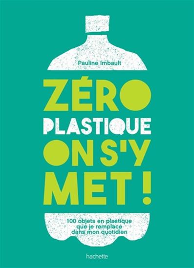 Zéro plastique, on s&#39;y met ! : 100 objets en plastique que je remplace dans mon quotidien - PAULINE IMBAULT