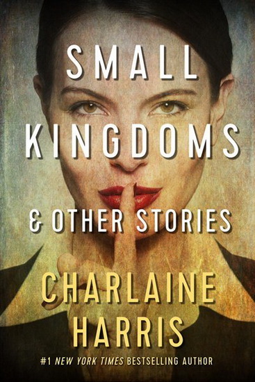 Small Kingdoms and Other Stories - CHARLAINE HARRIS