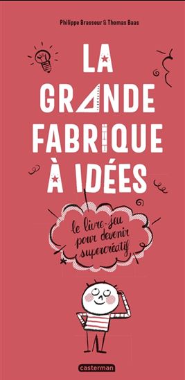 La Grande fabrique à idées : le livre-jeu pour devenir supercréatif - PHILIPPE BRASSEUR - THOMAS BAAS