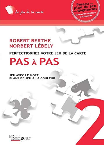 Perfectionnez votre jeu de la carte pas à pas T.02 Jeu avec le mort : plans de jeu à la couleur N. éd. - ROBERT BERTHE - NORBERT LÉBELY