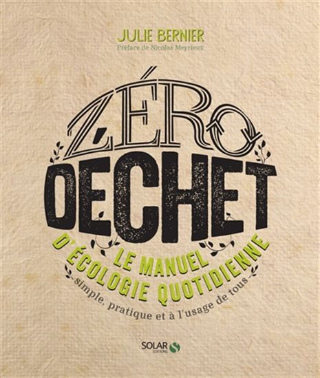 Zéro déchet : le manuel d'écologie quotidienne : simple, pratique et à l'usage de tous - JULIE BERNIER