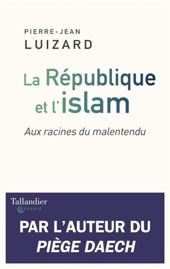 La République et l&#39;islam : aux racines du malentendu - PIERRE-JEAN LUIZARD