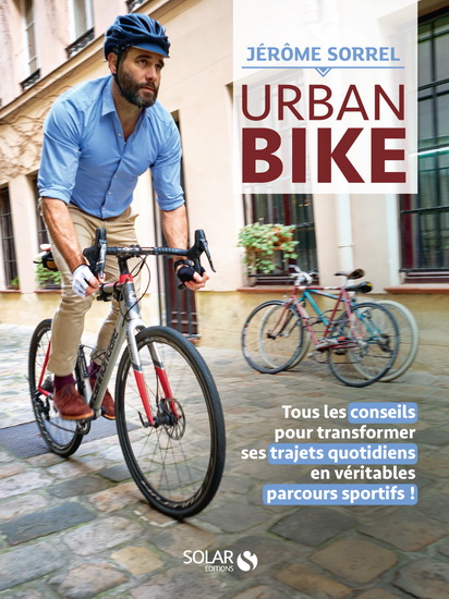 Urban bike : tous les conseils pour transformer ses trajets quotidiens en véritables parcours sportifs ! - JÉRÔME SORREL