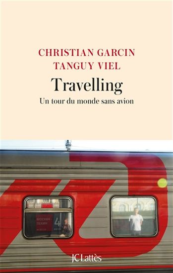 Travelling : un tour du monde sans avion - CHRISTIAN GARCIN - TANGUY VIEL