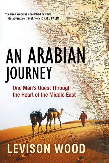 An Arabian Journey: One Man&#39;s Quest Through the Heart of the Middle East - LEVISON WOOD