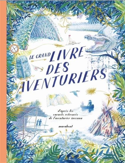 Le Grand livre des aventuriers : d&#39;après les carnets retrouvés de l&#39;aventurier inconnu - COLLECTIF