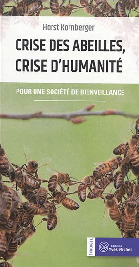 Crise des abeilles, crise d'humanité : pour une société de bienveillance - HORST KORNBERGER