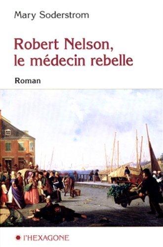 Robert Nelson, le médecin rebelle - MARY SODERSTROM