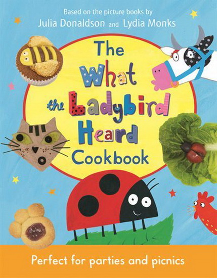 The What the Ladybird Heard Cookbook - JULIA DONALDSON - LYDIA MONKS