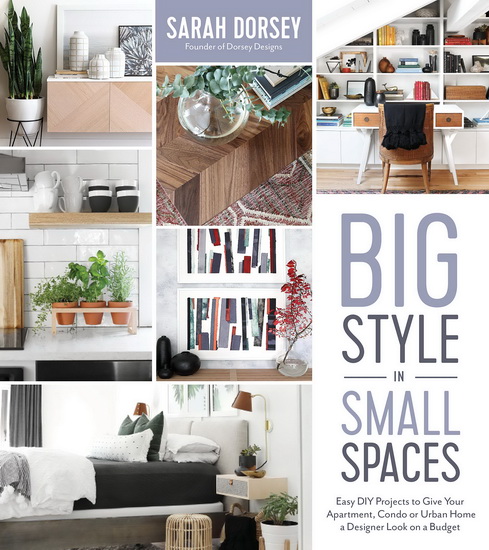 Big Style in Small Spaces : Easy DIY Projects to Give Your Apartment Condo or Urban Home a Designer Look on a Budget - SARAH DORSEY