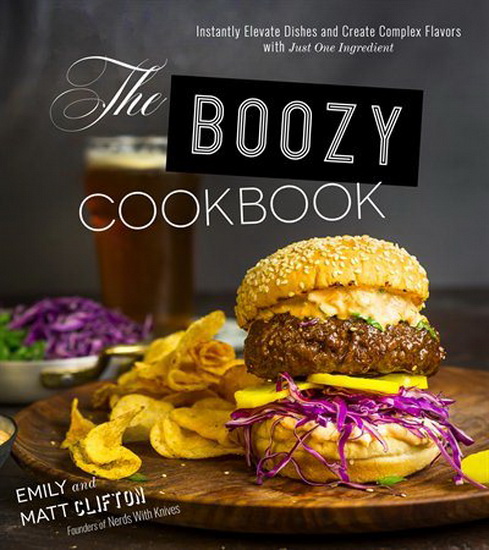 Boozy Cookbook : Instantly Elevate Dishes and Create Complex Flavors with Just One Ingredient - EMILY CLIFTON