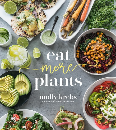 Eat More Plants : 75 Delicious Ways to Pack More Vegetables into Every Meal - MOLLY KREBS