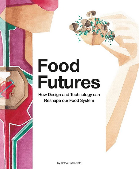 Food Futures, How design and technology can shape our food system - CHLOE RUTZERVELD