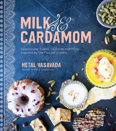 Milk & Cardamom : Spectacular Cakes Custards and More Inspired by the Flavors of India - VASAVADA HETAL