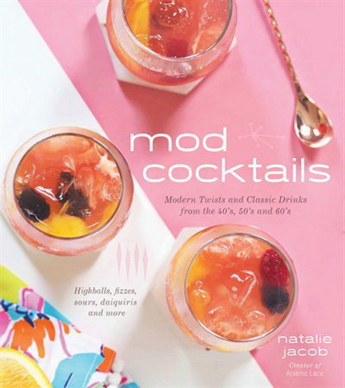 Mod Cocktails : Modern Takes on Classic Recipes from the 40’s 50’s and 60’s - NATALIE JACOB