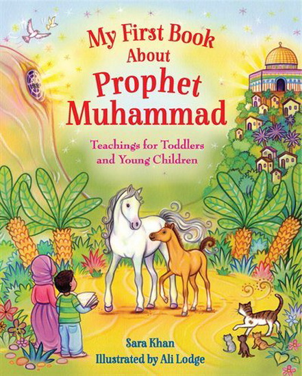 My First Book About the Prophet Muhammad - SARA KHAN - ALISON LODGE