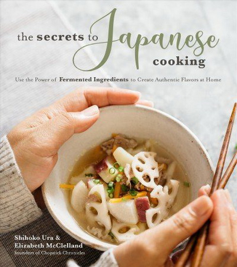Secret to Japanese Cooking : Easy Delicious Dishes Using Power of Fermented Ingredients - SHIHOKO URA - ELIZABETH MCCLELLAND