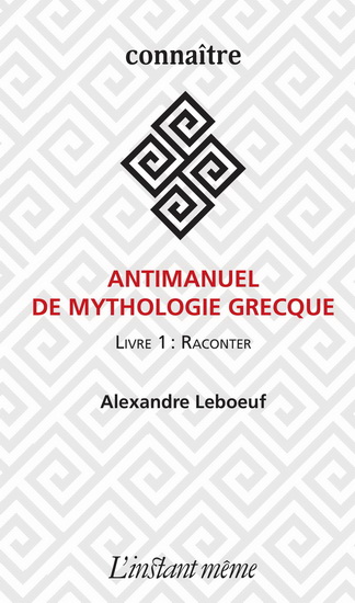 Antimanuel de mythologie grecque - ALEXANDRE LEBOEUF