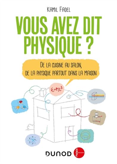 Vous avez dit physique ? : de la cuisine au salon, de la physique partout dans la maison N. éd. - KAMIL FADEL